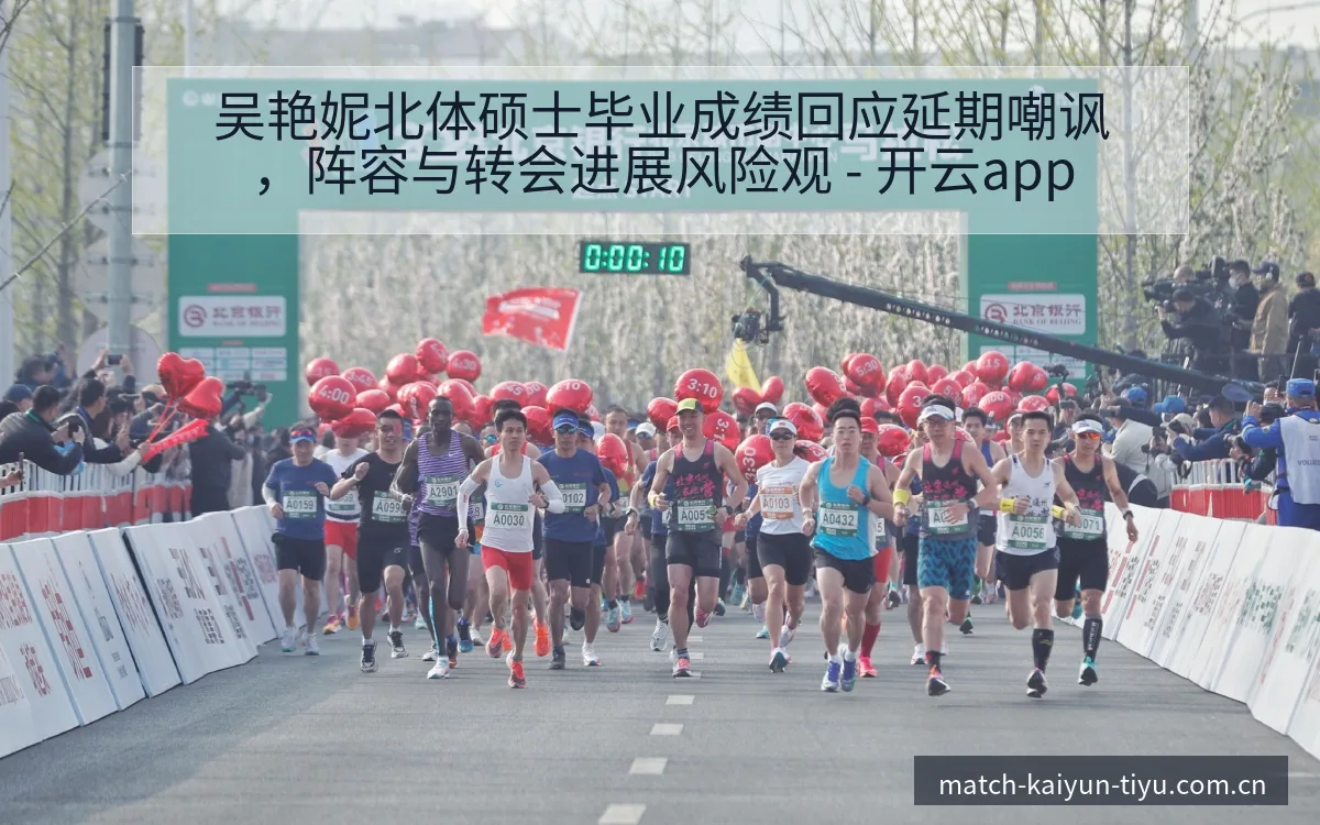 吴艳妮北体硕士毕业成绩回应延期嘲讽，阵容与转会进展风险观 - 开云app