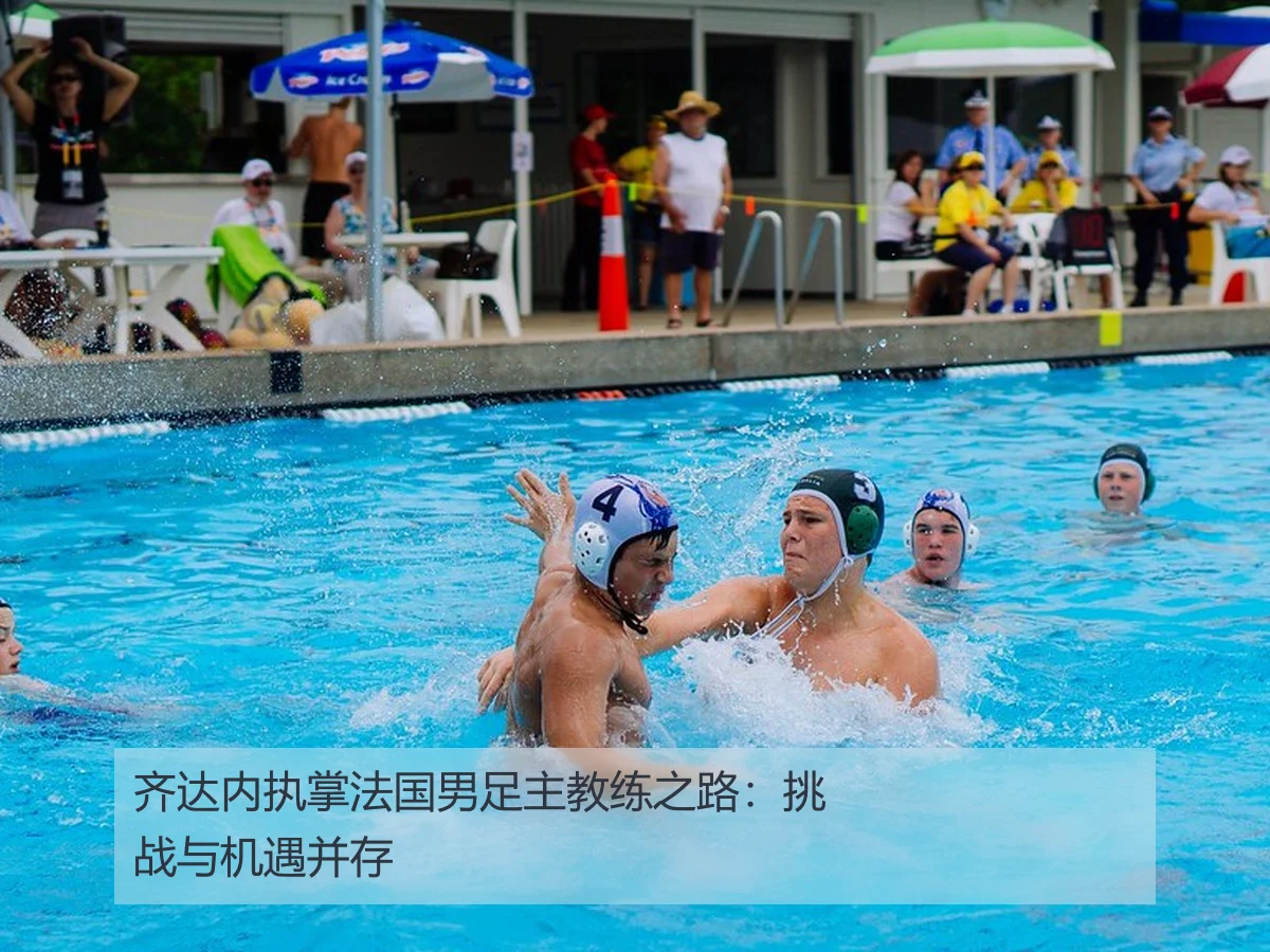 齐达内执掌法国男足主教练之路：挑战与机遇并存